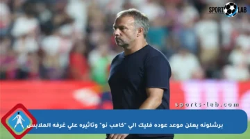 برشلونة يعلن موعد عودة فليك إلى “كامب نو” وتأثيره على غرفة الملابس